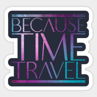 Because Time Travel Sticker